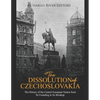 The Dissolution of Czechoslovakia: The History of the Central European Nation from Its Founding to Its Breakup - Paperback