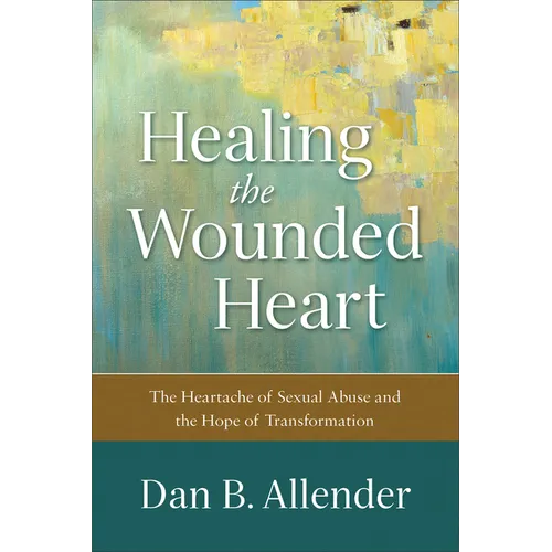 Healing the Wounded Heart: The Heartache of Sexual Abuse and the Hope of Transformation - Paperback