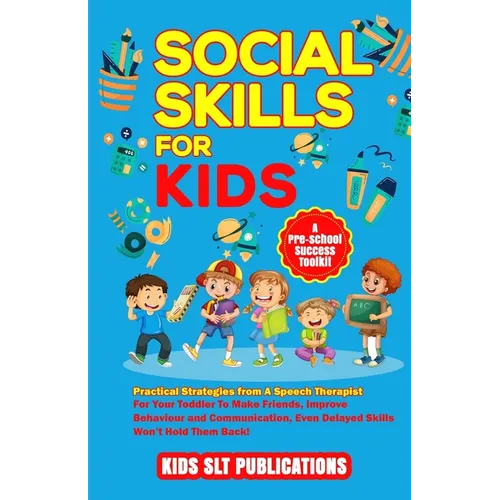 Social Skills for Kids a Pre-School Success Toolkit: Practical Strategies from a Speech Therapist for Your Toddler to Make Friends, Improve Behaviour - Paperback