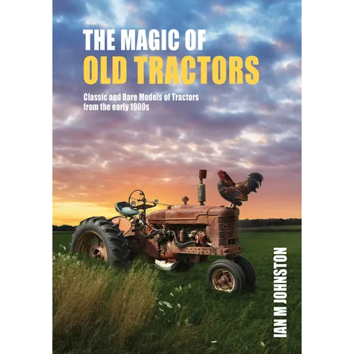 Magic of Tractors: Classic and Rare Models of Tractors from the Early 1900s - Hardcover