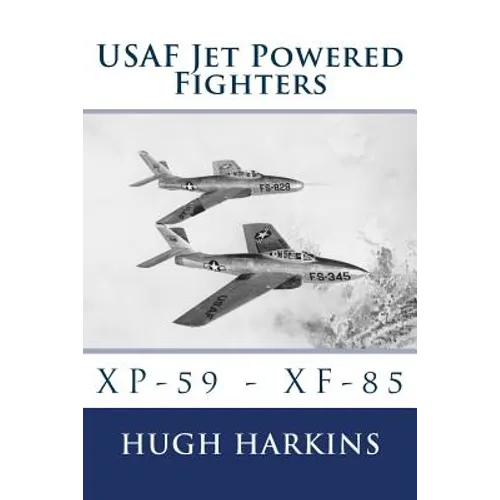 USAF Jet Powered Fighters: Xp-59 - Xf-85 - Paperback