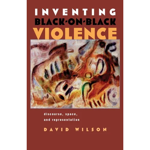 Inventing Black-On-Black Violence: Discourse, Space, and Representation - Hardcover