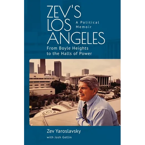 Zev's Los Angeles: From Boyle Heights to the Halls of Power. a Political Memoir - Paperback