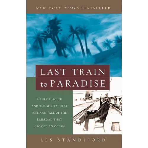 Last Train to Paradise: Henry Flagler and the Spectacular Rise and Fall of the Railroad That Crossed an Ocean - Paperback