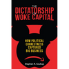 The Dictatorship of Woke Capital: How Political Correctness Captured Big Business - Hardcover