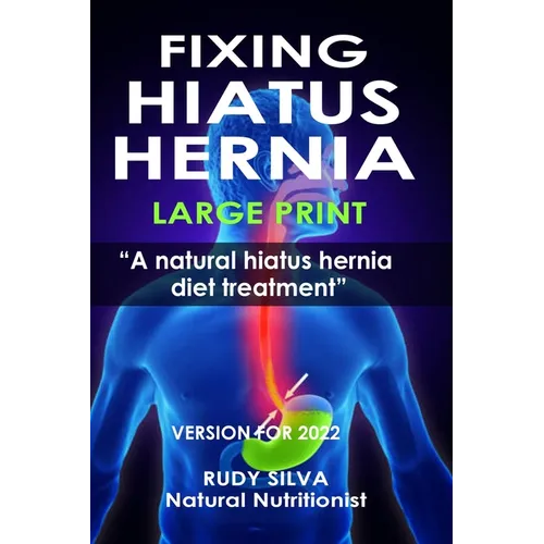 Fixing Hiatus Hernia: Large Print: A Natural Diet Treatment Hiatus Hernia - Paperback