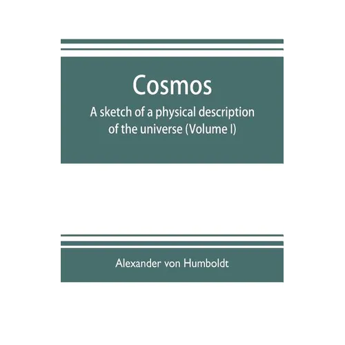 Cosmos: a sketch of a physical description of the universe (Volume I) - Paperback