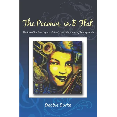 The Poconos in B Flat: The Incredible Jazz Legacy of the Pocono Mountains of Pennsylvania - Paperback