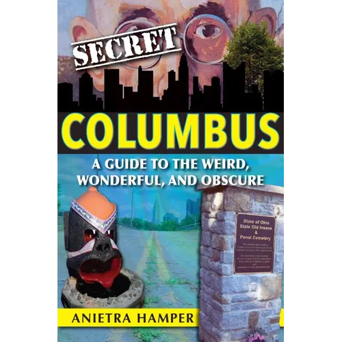 Secret Columbus: A Guide to the Weird, Wonderful, and Obscure - Paperback