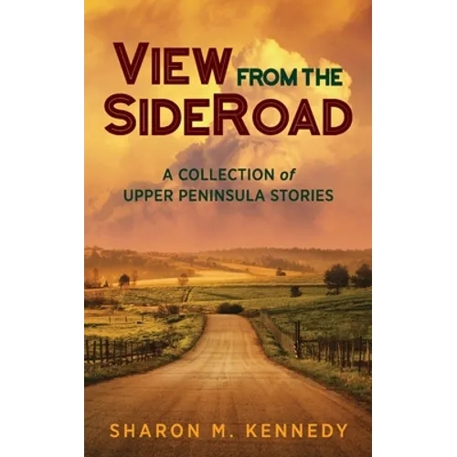 View from the SideRoad: A Collection of Upper Peninsula Stories - Hardcover