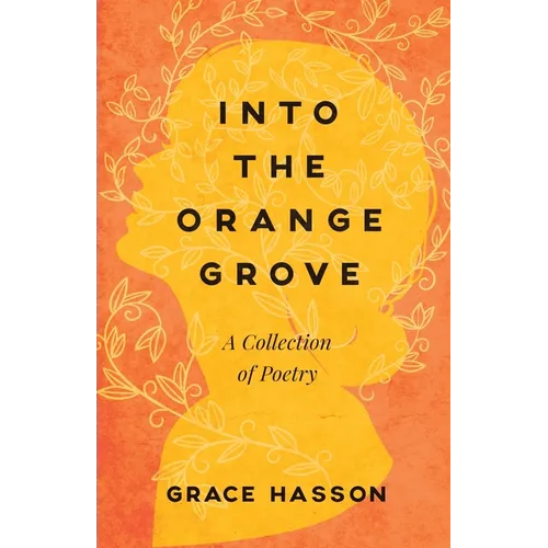 Into the Orange Grove: A Collection of Poetry - Paperback