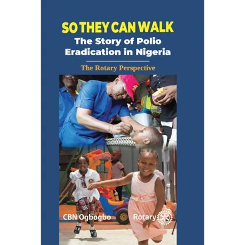 So They Can Walk: The Story of Polio Eradication in Nigeria - The Rotary Perspective - Paperback