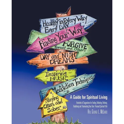 A Guide for Spiritual Living: Hundreds of Suggestions for Finding, Refinding, Refining, Redefining and Reinventing Your Own Personal Spiritual Path - Paperback