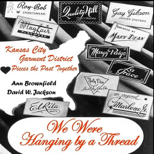 We Were Hanging by a Thread: Kansas City Garment District Pieces the Past Together - Paperback