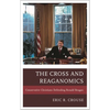 The Cross and Reaganomics: Conservative Christians Defending Ronald Reagan - Paperback