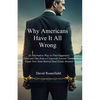 Why Americans Have It All Wrong: An Alternative Way to Find Happiness-Tales and Tips from a Corporate Lawyer Turned Expat Now Semi-Retired Real Estate - Paperback