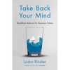 Take Back Your Mind: Buddhist Advice for Anxious Times: Buddhist Advice for Anxious Times - Paperback