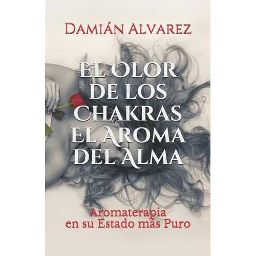 El Olor de los Chakras, El Aroma del Alma: Aromaterapia en su Estado más Puro - Paperback