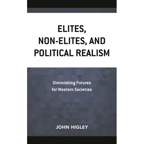 Elites, Non-Elites, and Political Realism: Diminishing Futures for Western Societies - Hardcover
