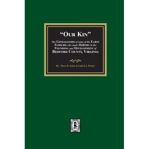 Our Kin - The Genealogies of some of the Early Families who made History in the founding and Development of Bedford County, Virginia - Paperback