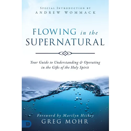 Flowing in the Supernatural: Your Guide to Understanding and Operating in the Gifts of the Holy Spirit - Paperback