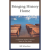 Bringing History Home: A Classroom Teacher's Quest to Make the Past Matter - Paperback
