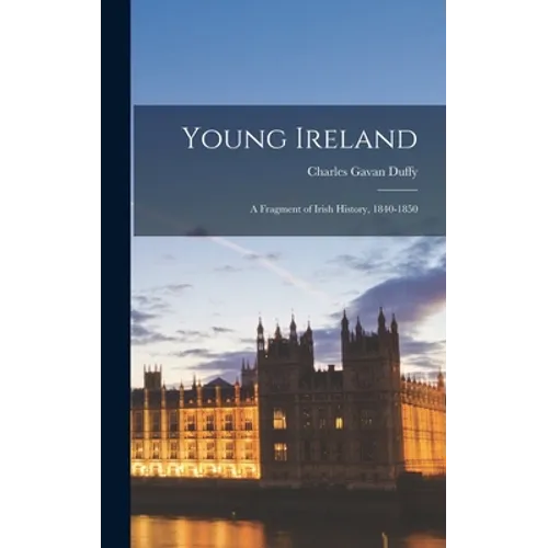 Young Ireland: A Fragment of Irish History, 1840-1850 - Hardcover