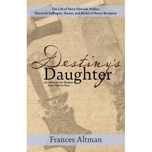 Destiny's Daughter: Highlighting the life of Mary Edwards Walker, Maverick Suffragist, Doctor, and Medal of Honor Recipient: An Advocate f - Paperback