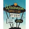 The Wisconsin Supper Clubs Story: An Illustrated History, with Relish - Hardcover