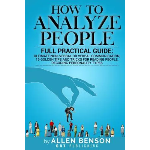 How To Analyze People: Full practical guide: Ultimate Non-Verbal or Verbal Communication, 15 Golden Tips and Tricks for Reading People, Decod - Paperback