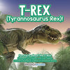 T-Rex (Tyrannosaurus Rex)! Fun Facts about the T-Rex - Dinosaurs for Children and Kids Edition - Children's Biological Science of Dinosaurs Books - Paperback