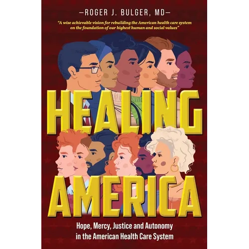 Healing America: Hope, Mercy, Justice and Autonomy in the American Health Care System - Paperback