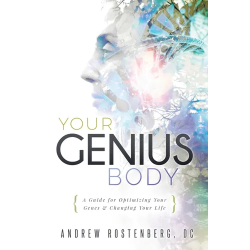 Your Genius Body: A Guide for Optimizing Your Genes & Changing Your Life - Paperback