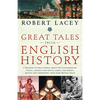 Great Tales from English History: A Treasury of True Stories about the Extraordinary People--Knights and Knaves, Rebels and Heroes, Queens and Commone - Paperback