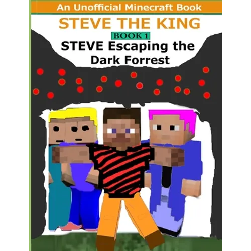 Steve The King Book 1: Steve Escaping The Dark Forrest: (An Unofficial Minecraft Book) - Paperback