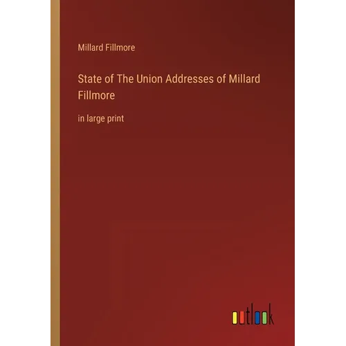 State of The Union Addresses of Millard Fillmore: in large print - Paperback