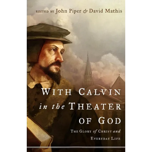With Calvin in the Theater of God: The Glory of Christ and Everyday Life - Paperback