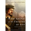 With Calvin in the Theater of God: The Glory of Christ and Everyday Life - Paperback