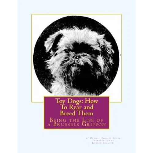 Toy Dogs: How To Rear and Breed Them: Being the Life of a Brussels Griffon - Paperback