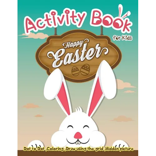 Activity Book for Kids - Happy Easter: Dot to Dot, Coloring, Draw using the Grid, Hidden picture - Paperback