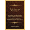 Keith Argraves, Paratrooper: An Account Of The Service Of A Christian Medical Corpsman In The United States Army Paratroops During World War II - Paperback
