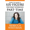 How to Make a Six-Figure Income Working Part-Time - Paperback