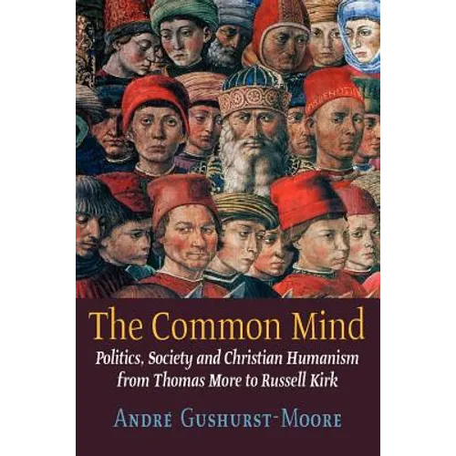 The Common Mind: Politics, Society and Christian Humanism from Thomas More to Russell Kirk - Paperback