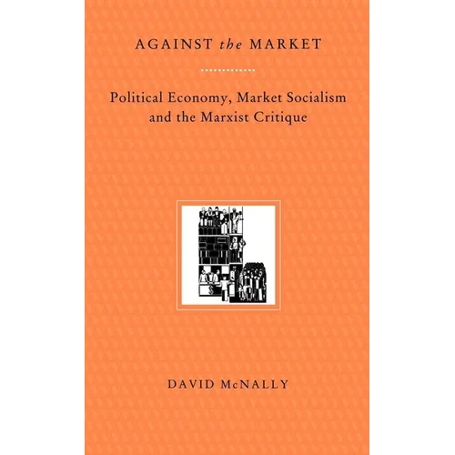 Against the Market: Political Economy, Market Socialism & the Marxist Critique - Paperback