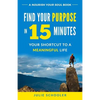 Find Your Purpose in 15 Minutes: Your Shortcut to a Meaningful Life - Paperback