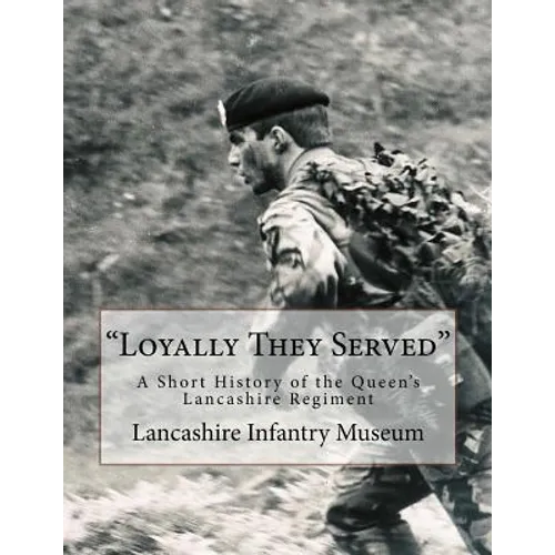 "Loyally They Served": A Short History of the Queen's Lancashire Regiment - Paperback