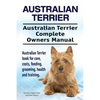 Australian Terrier. Australian Terrier Complete Owners Manual. Australian Terrier book for care, costs, feeding, grooming, health and training. - Paperback