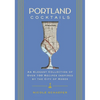 Portland Cocktails: An Elegant Collection of Over 100 Recipes Inspired by the City of Roses - Hardcover