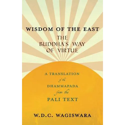 Wisdom of the East - The Buddha's Way of Virtue - A Translation of the Dhammapada from the Pali Text - Paperback