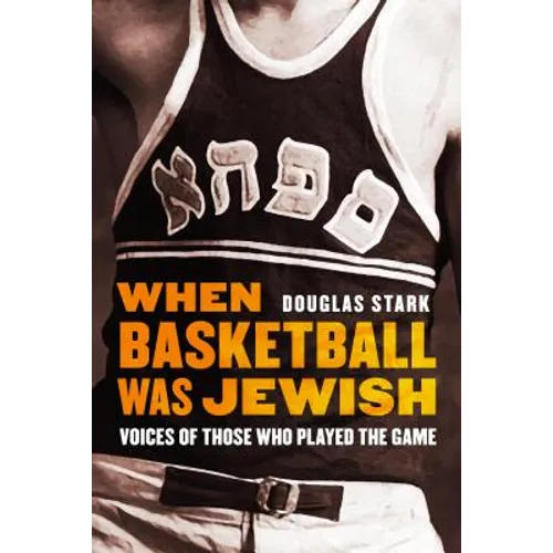 When Basketball Was Jewish: Voices of Those Who Played the Game - Hardcover